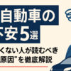電気自動車の不安5選｜後悔したくない人が読むべき“失敗の原因”を徹底解説
